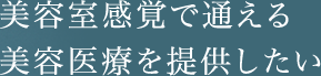 美容室感覚で通える美容医療を提供したい